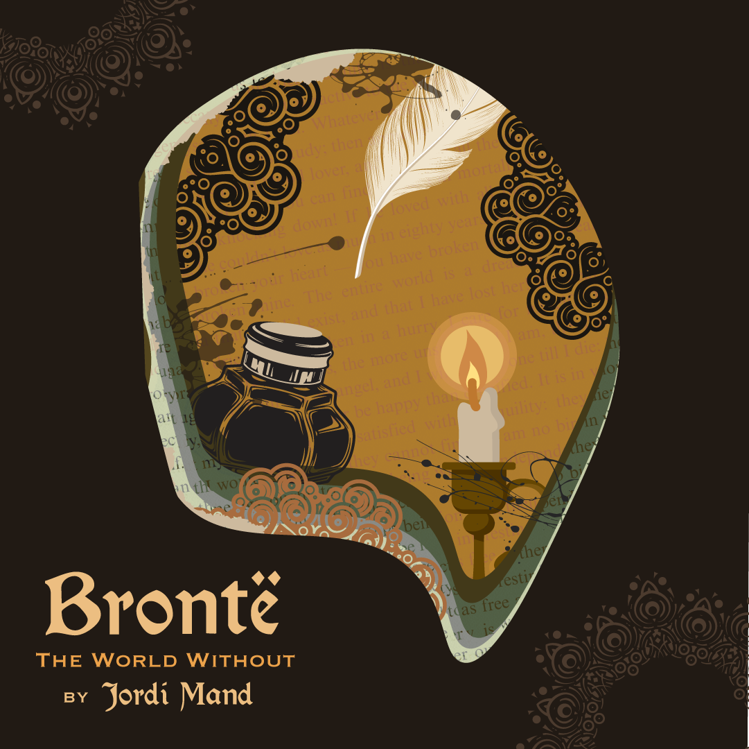 The title Brontë: The World Without by Jordi Mand is shown over a dark brown background, with a design with text from a book, frayed paper, ink blots, ink wells, quills, and candle overlayed on a other brown and green backgrounds. 