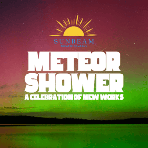 The background is a photo of a lake at night, with the northern lights reflecting in pink and green. Text overlayed to the image includes the Sunbeam Theatre logo, and in white block letters Meteor Shower, A Celebration of New Works